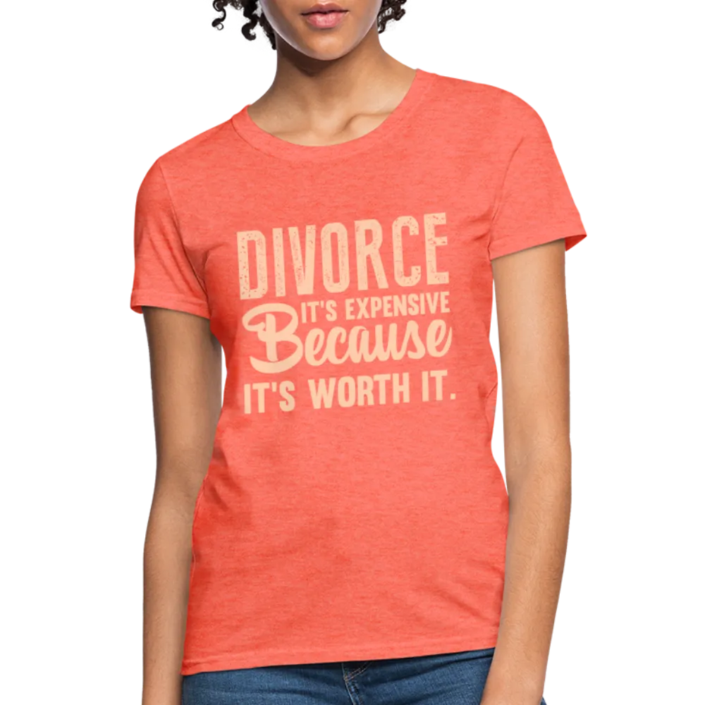 Divorce, It's Expensive Because It's worth It Women's Contoured T-Shirt