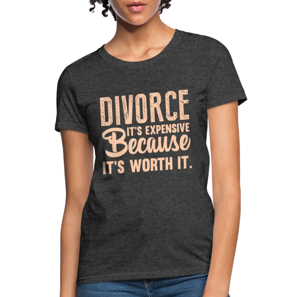 Divorce, It's Expensive Because It's worth It Women's Contoured T-Shirt