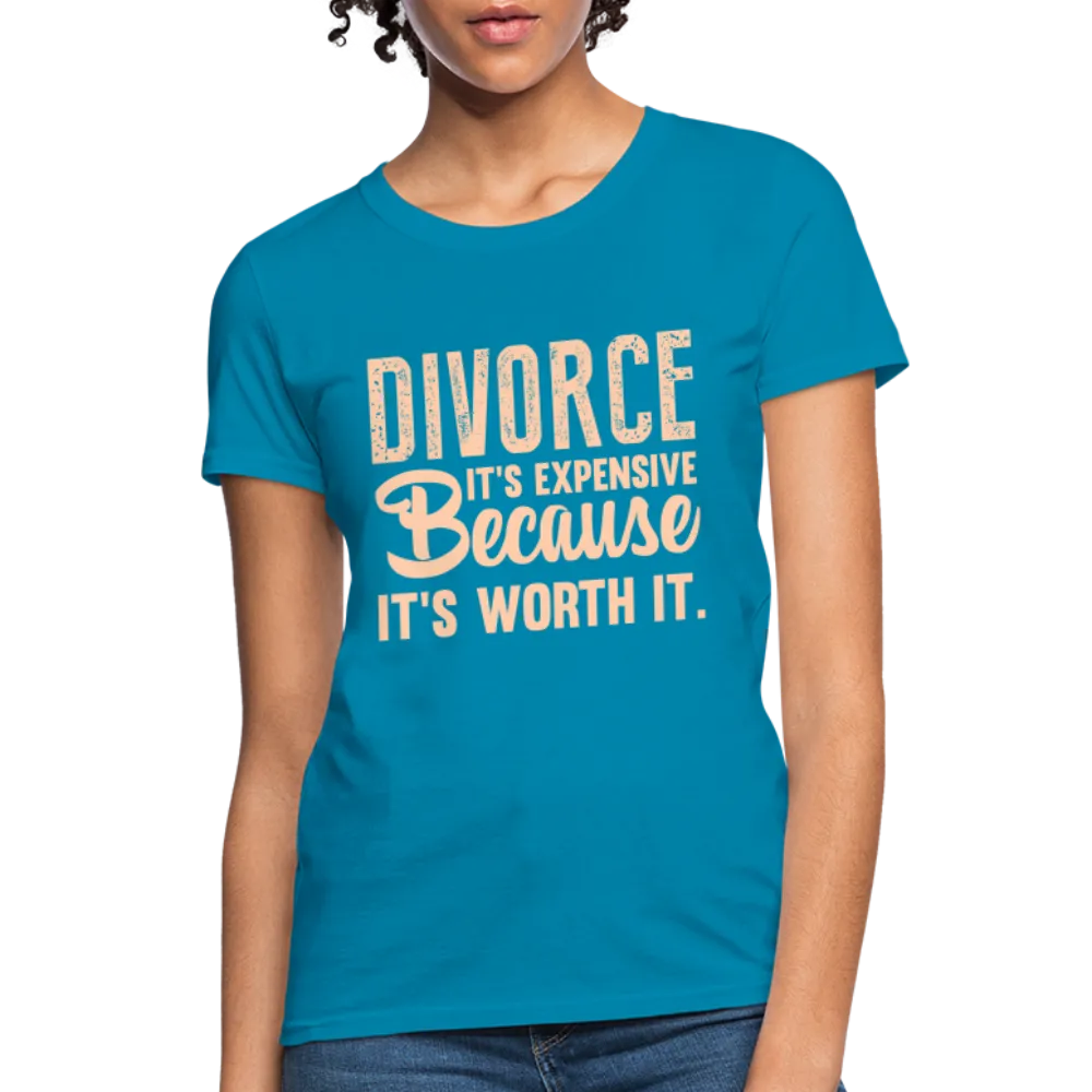 Divorce, It's Expensive Because It's worth It Women's Contoured T-Shirt