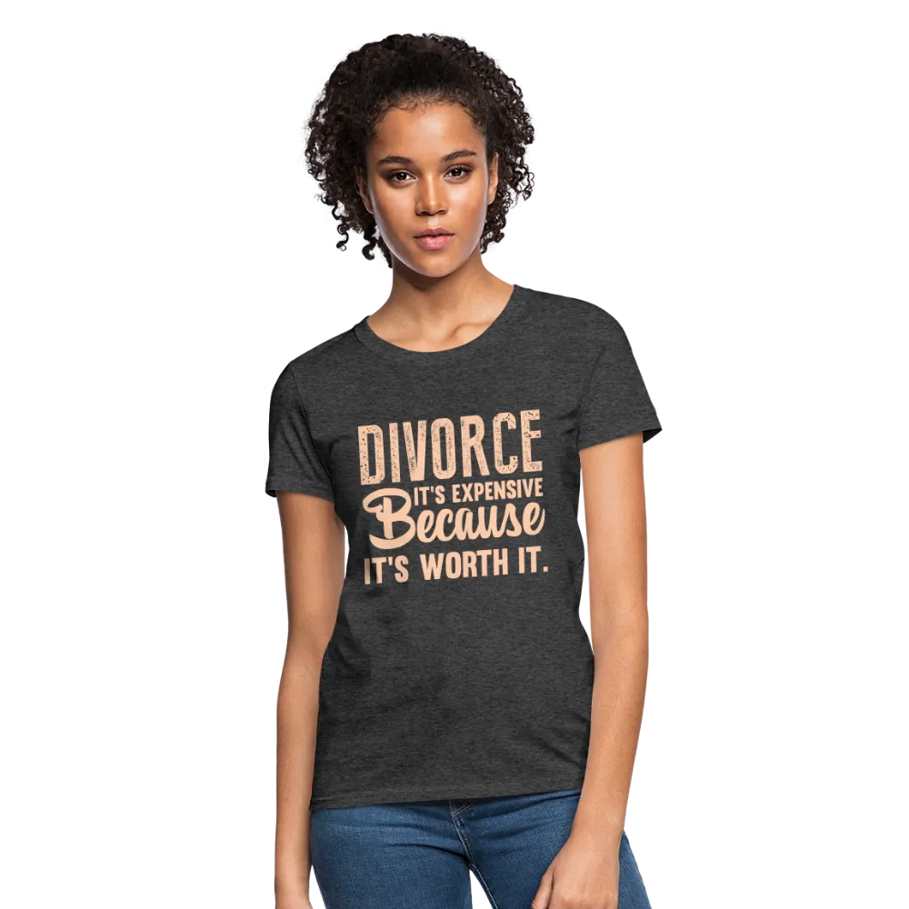 Divorce, It's Expensive Because It's worth It Women's Contoured T-Shirt