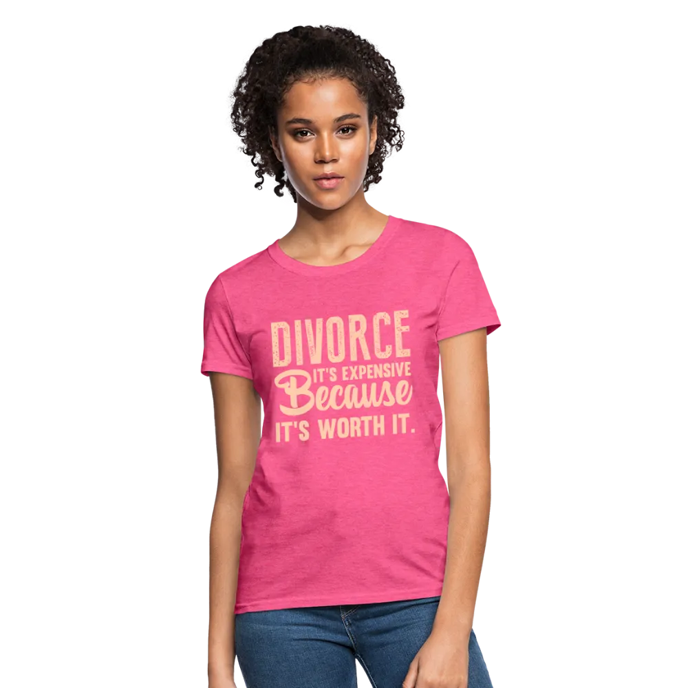 Divorce, It's Expensive Because It's worth It Women's Contoured T-Shirt