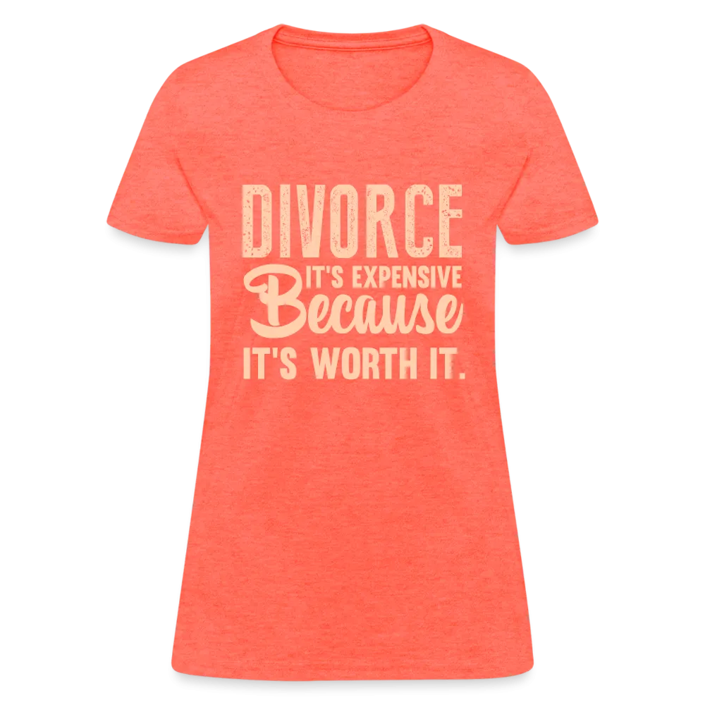 Divorce, It's Expensive Because It's worth It Women's Contoured T-Shirt