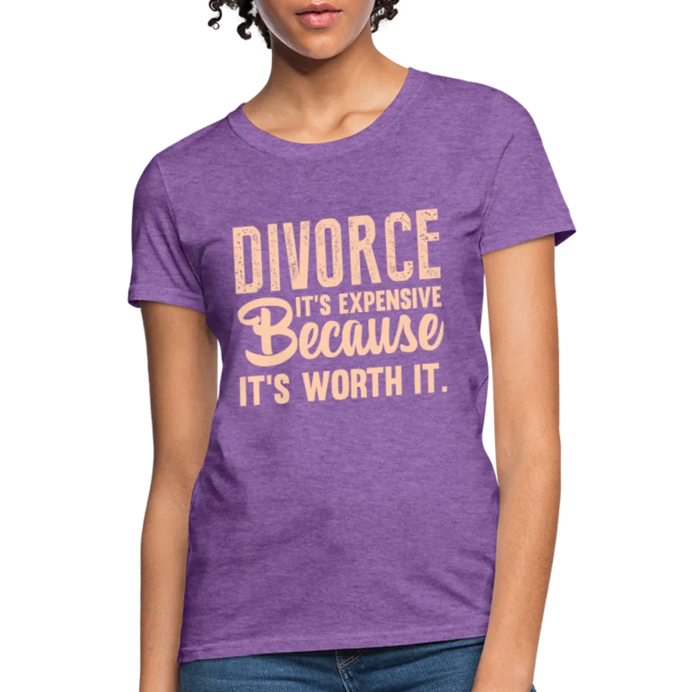 Divorce, It's Expensive Because It's worth It Women's Contoured T-Shirt