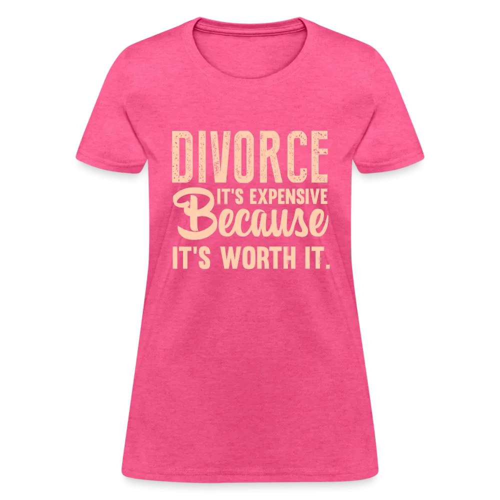 Divorce, It's Expensive Because It's worth It Women's Contoured T-Shirt