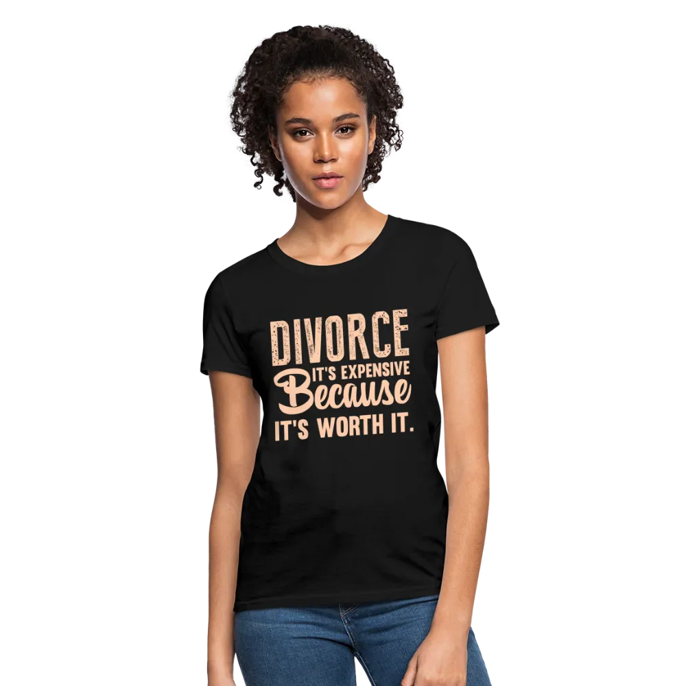 Divorce, It's Expensive Because It's worth It Women's Contoured T-Shirt