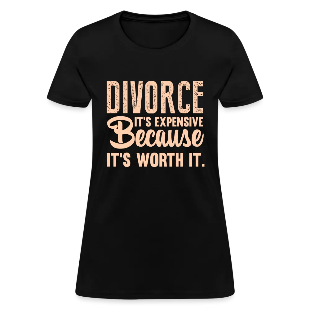 Divorce, It's Expensive Because It's worth It Women's Contoured T-Shirt