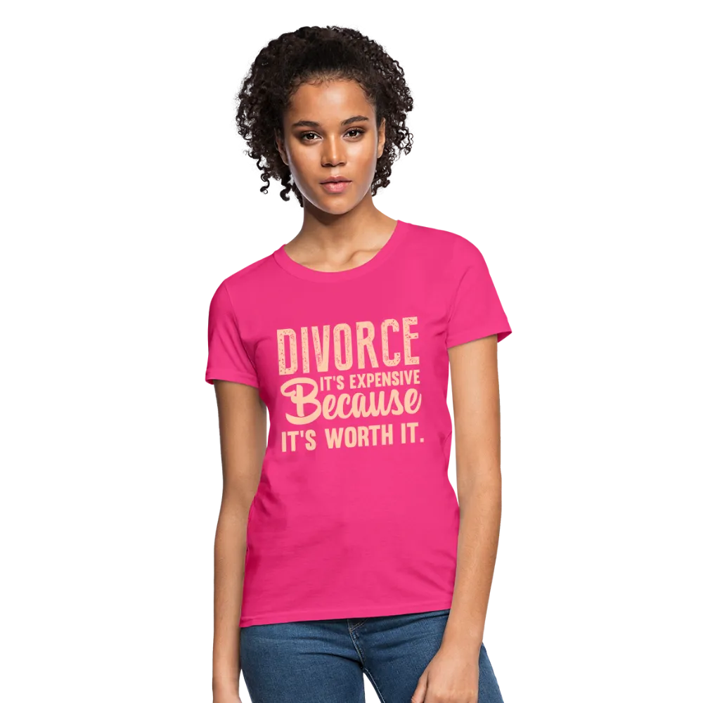 Divorce, It's Expensive Because It's worth It Women's Contoured T-Shirt