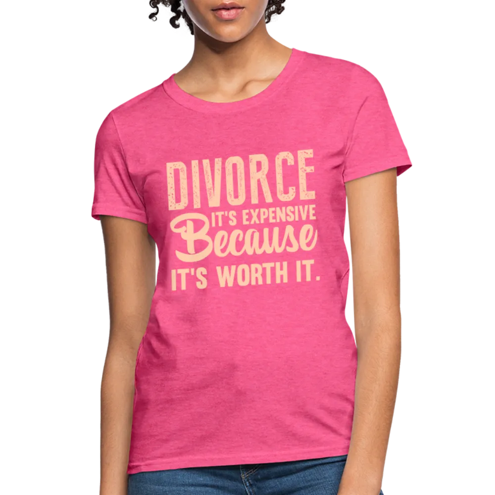 Divorce, It's Expensive Because It's worth It Women's Contoured T-Shirt