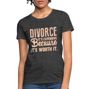 Divorce, It's Expensive Because It's worth It Women's Contoured T-Shirt