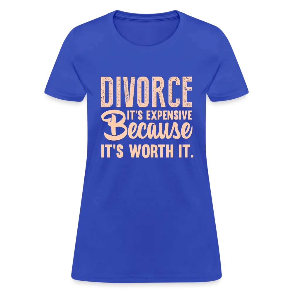 Divorce, It's Expensive Because It's worth It Women's Contoured T-Shirt