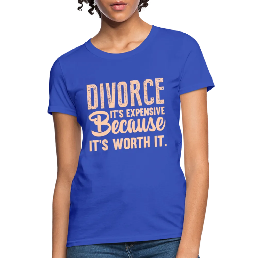 Divorce, It's Expensive Because It's worth It Women's Contoured T-Shirt