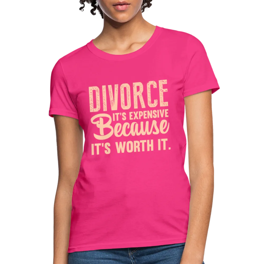 Divorce, It's Expensive Because It's worth It Women's Contoured T-Shirt