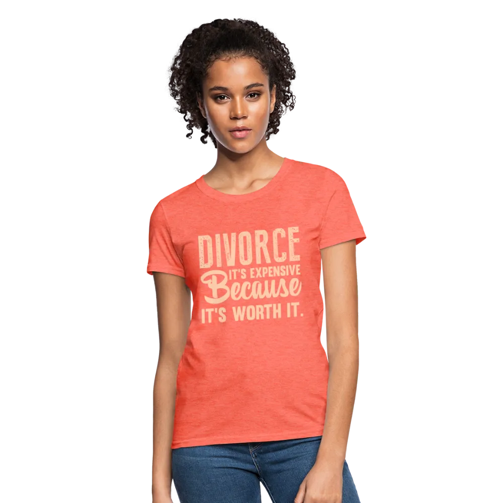 Divorce, It's Expensive Because It's worth It Women's Contoured T-Shirt