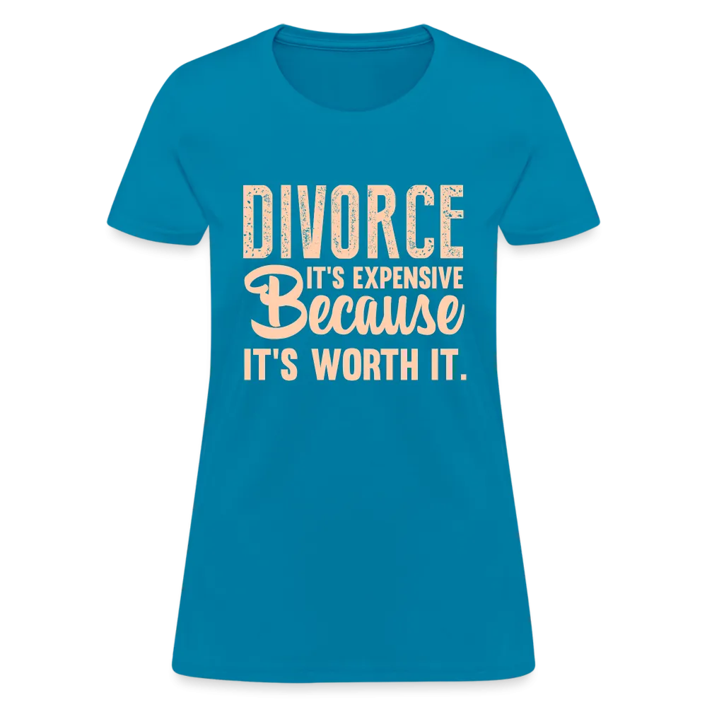 Divorce, It's Expensive Because It's worth It Women's Contoured T-Shirt