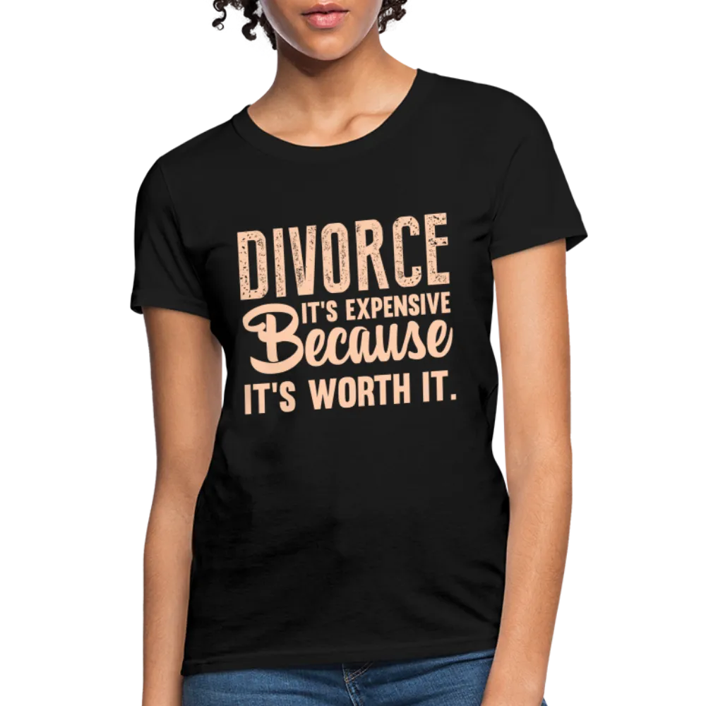 Divorce, It's Expensive Because It's worth It Women's Contoured T-Shirt