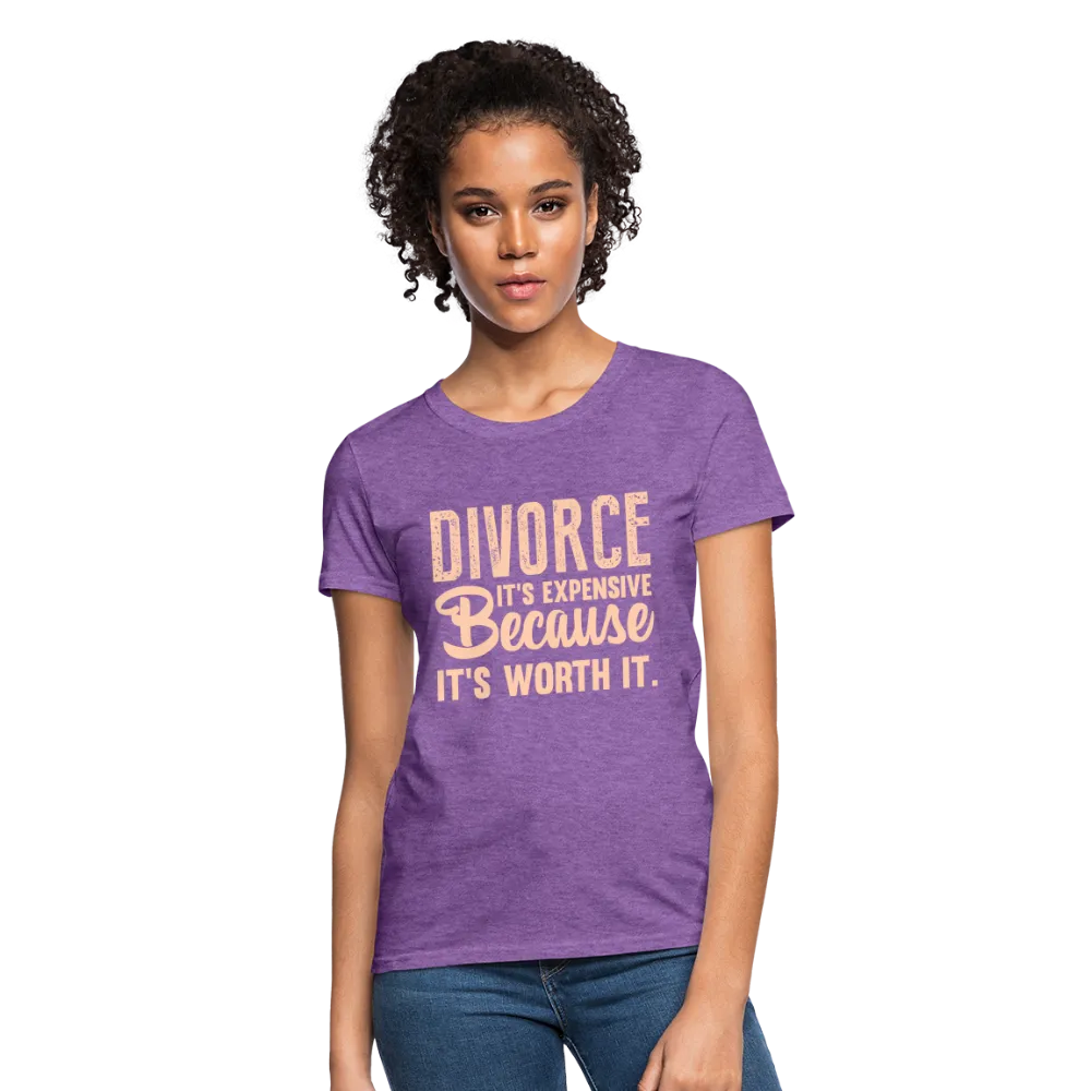 Divorce, It's Expensive Because It's worth It Women's Contoured T-Shirt