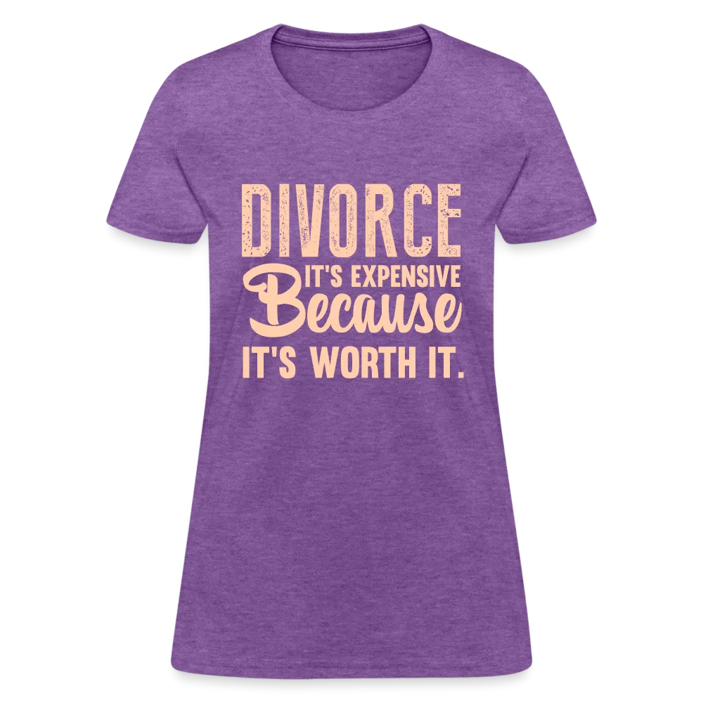 Divorce, It's Expensive Because It's worth It Women's Contoured T-Shirt