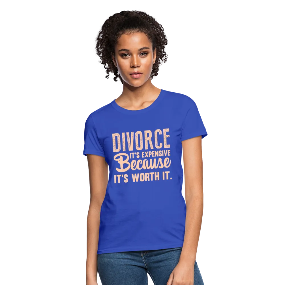 Divorce, It's Expensive Because It's worth It Women's Contoured T-Shirt