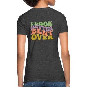 I Look Better Bent Over Women's Contoured T-Shirt