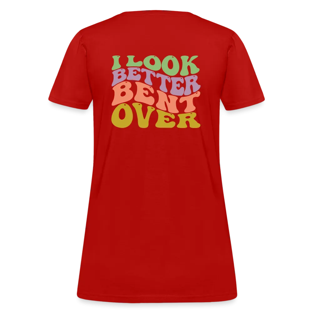 I Look Better Bent Over Women's Contoured T-Shirt