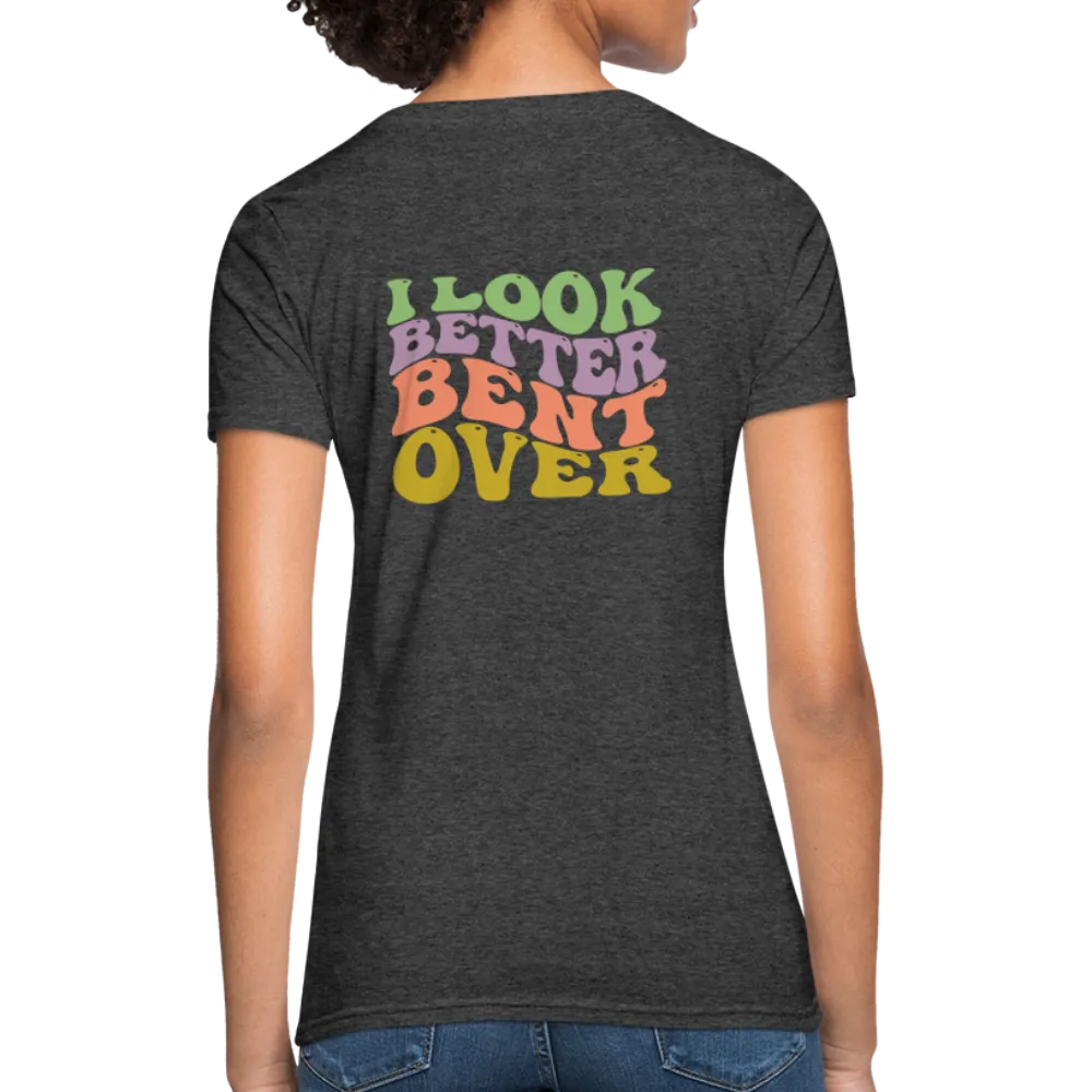 I Look Better Bent Over Women's Contoured T-Shirt