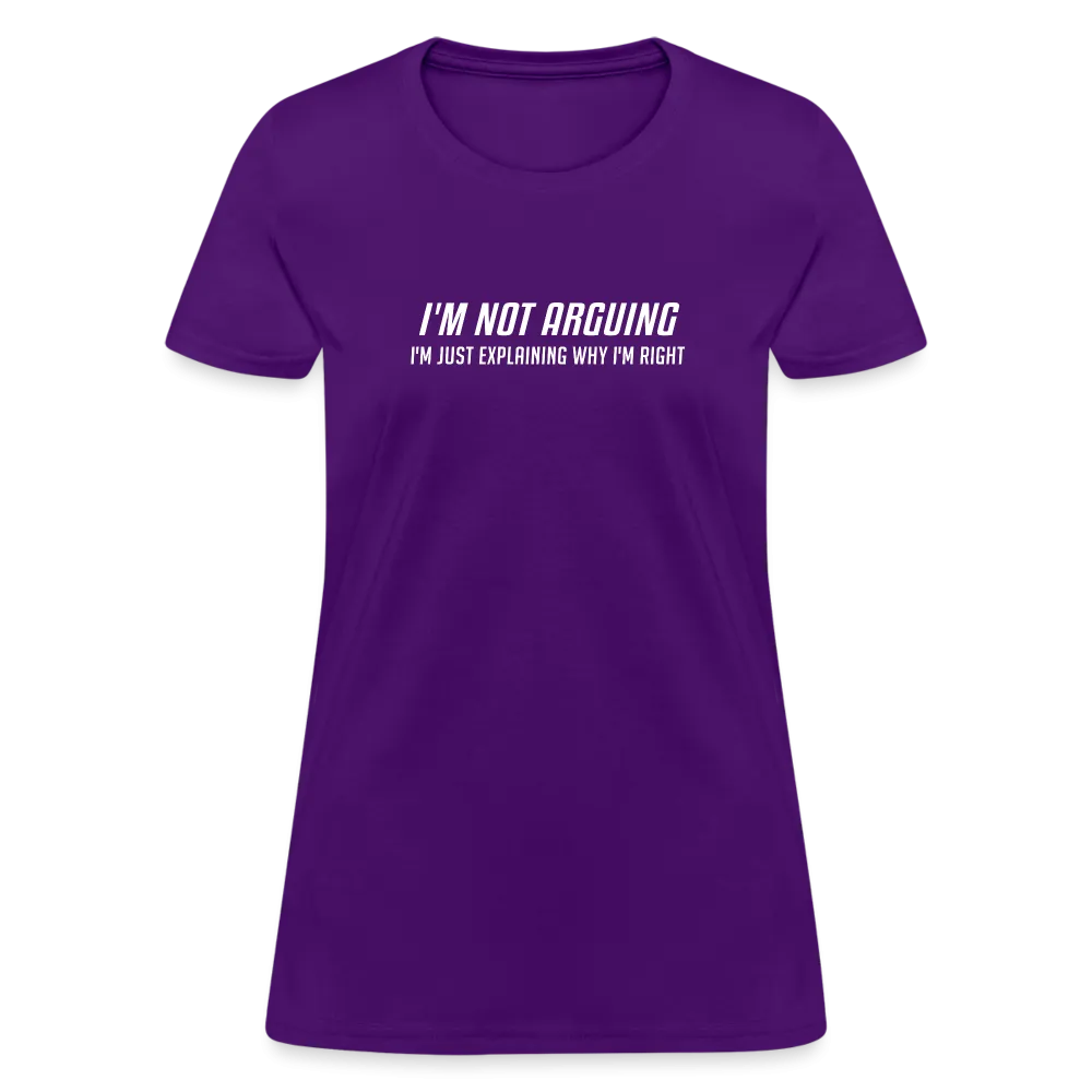 I'm Not Arguing I'm Just Explaining Why I'm Right Women's Contoured T-Shirt