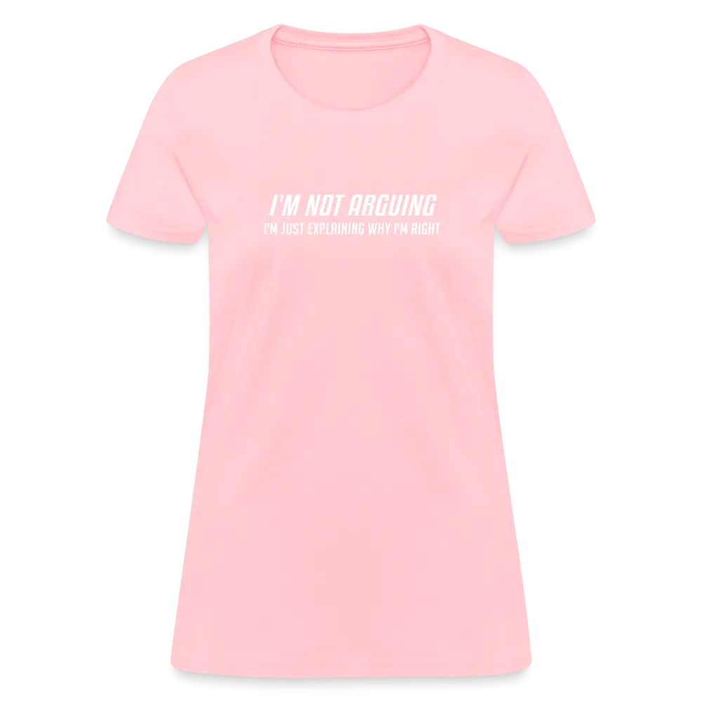 I'm Not Arguing I'm Just Explaining Why I'm Right Women's Contoured T-Shirt