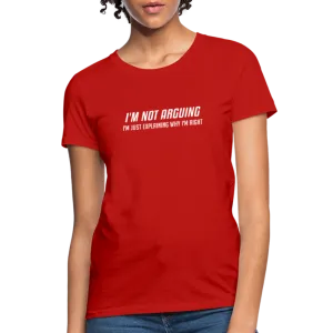 I'm Not Arguing I'm Just Explaining Why I'm Right Women's Contoured T-Shirt