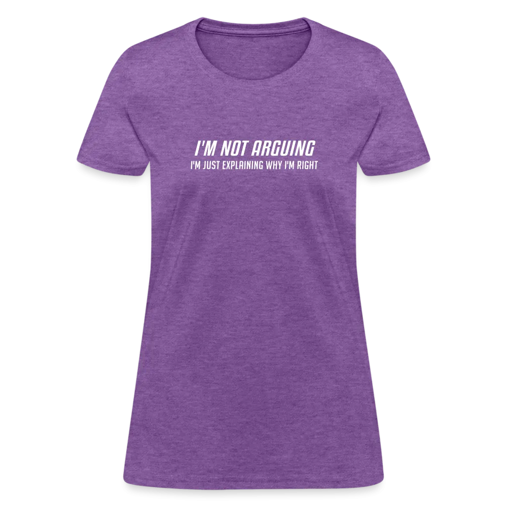 I'm Not Arguing I'm Just Explaining Why I'm Right Women's Contoured T-Shirt