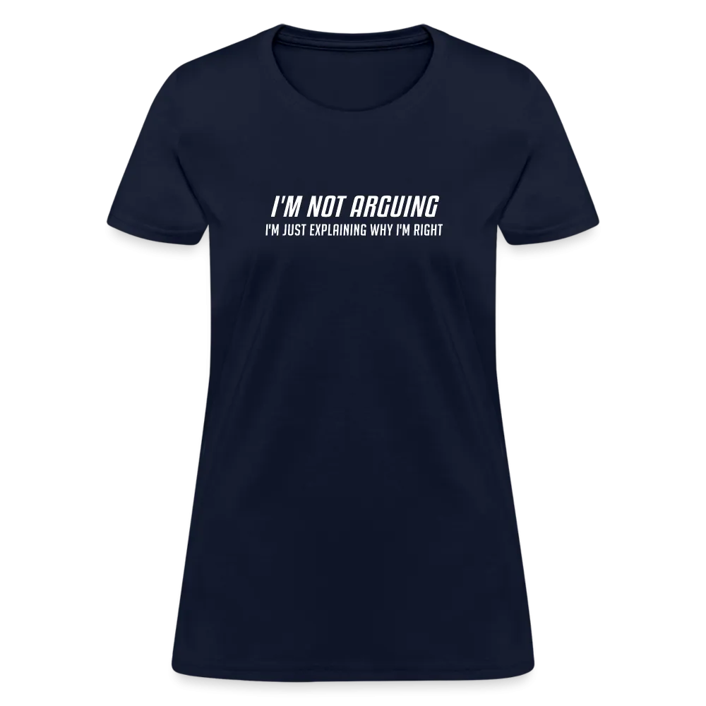 I'm Not Arguing I'm Just Explaining Why I'm Right Women's Contoured T-Shirt